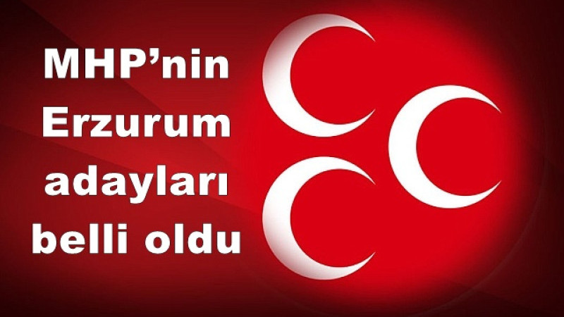 MHP Erzurum’da 3 ilçede aday göstereceği isimleri açıkladı