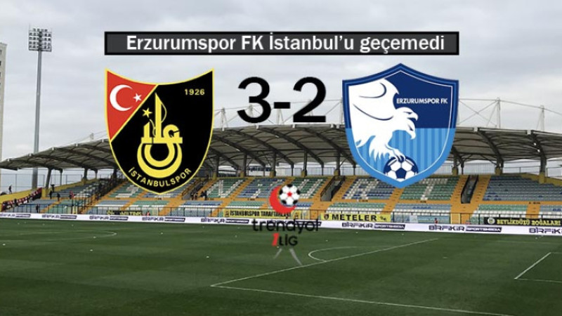 Trendyol 1.lig: İstanbulspor 3-2 Erzurumspor FK