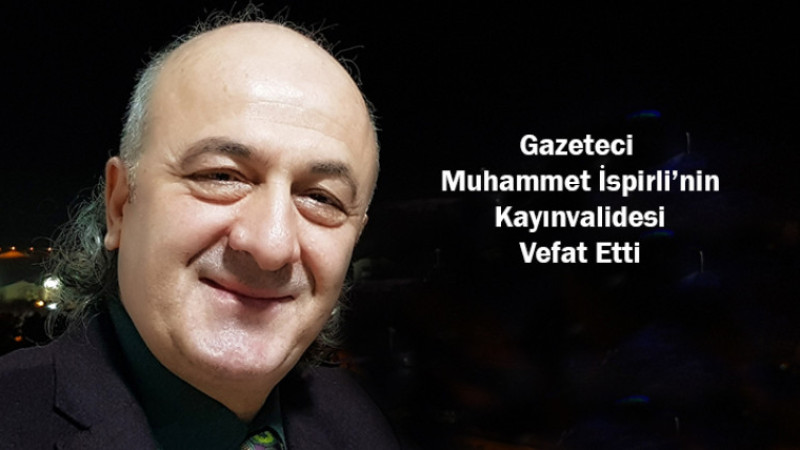 Gazeteci Muhammet İspirli'nin kayınvalidesi vefat etti